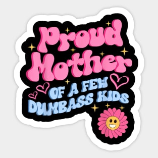 Proud Mother Of A Few Dumbass Kids Sticker